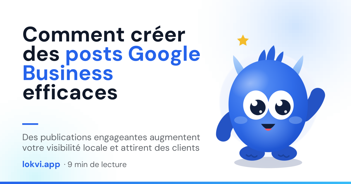Comment créer des posts Google Business efficaces. Des publications engageantes augmentent votre visibilité locale et attirent des clients