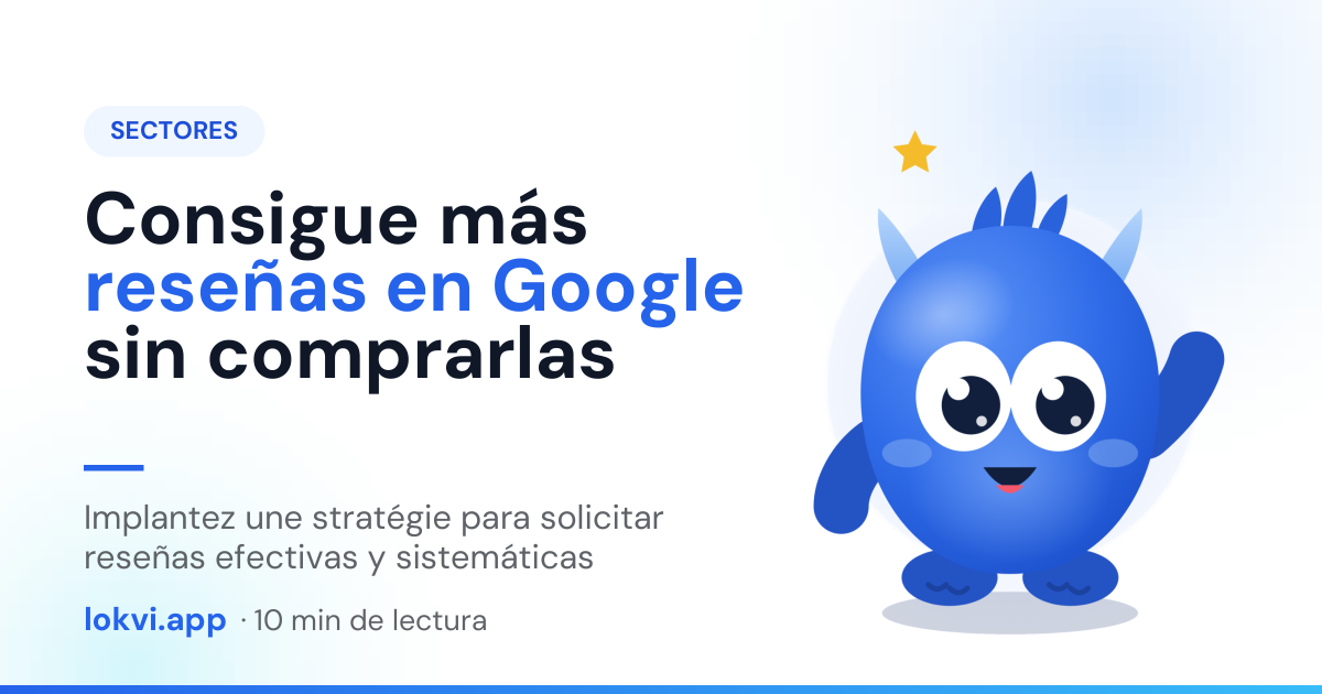 Consigue más reseñas en Google sin comprarlas. Implantez une stratégie para solicitar reseñas efectivas y sistemáticas