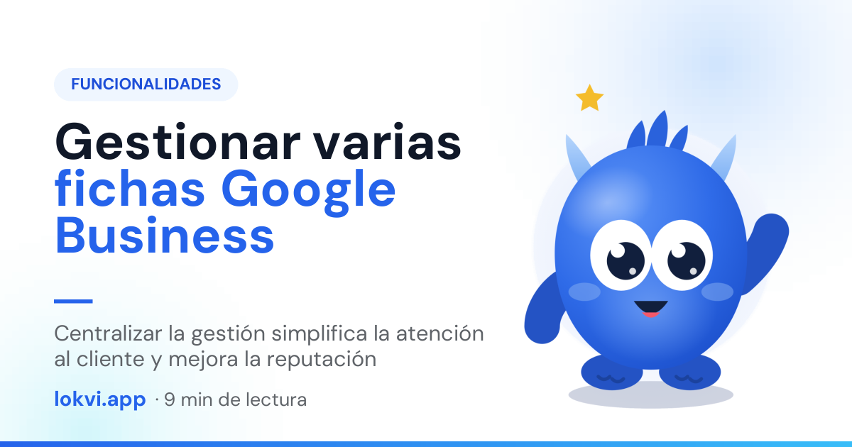 Gestionar varias fichas Google Business. Centralizar la gestión simplifica la atención al cliente y mejora la reputación
