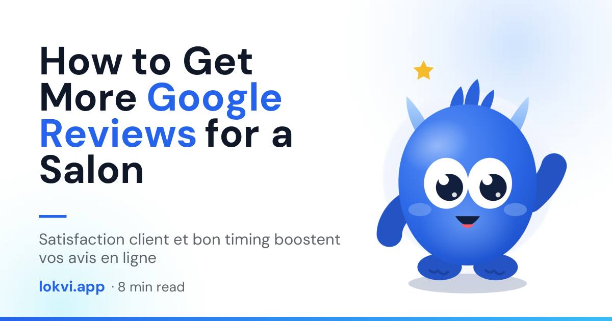 How to Get More Google Reviews for a Salon. Satisfaction client et bon timing boostent vos avis en ligne
