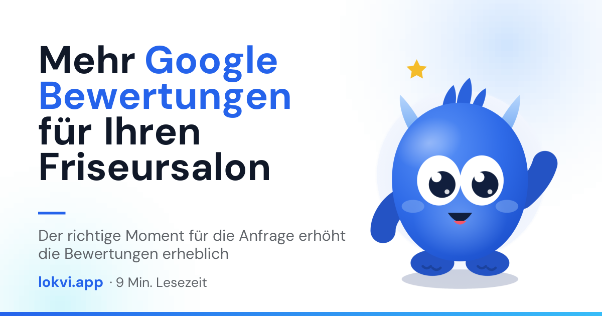 Mehr Google Bewertungen für Ihren Friseursalon. Der richtige Moment für die Anfrage erhöht die Bewertungen erheblich
