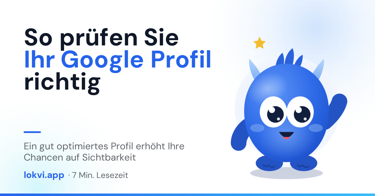 So prüfen Sie Ihr Google Profil richtig. Ein gut optimiertes Profil erhöht Ihre Chancen auf Sichtbarkeit