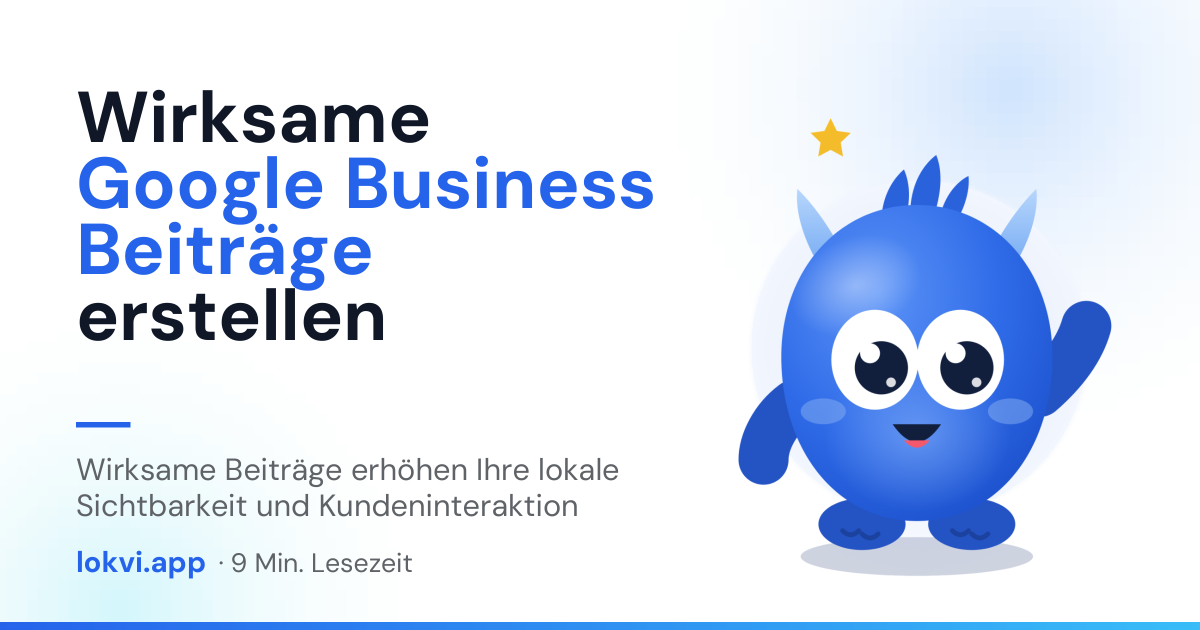 Wirksame Google Business Beiträge erstellen. Wirksame Beiträge erhöhen Ihre lokale Sichtbarkeit und Kundeninteraktion